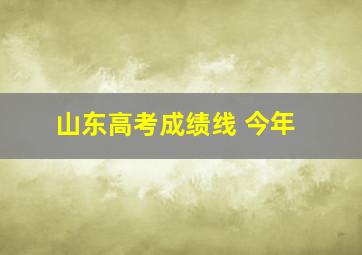 山东高考成绩线 今年